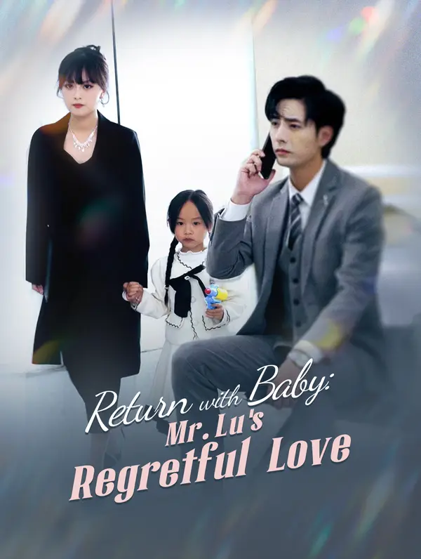 Return with Baby: Mr. Lu ‘s Regretful Love